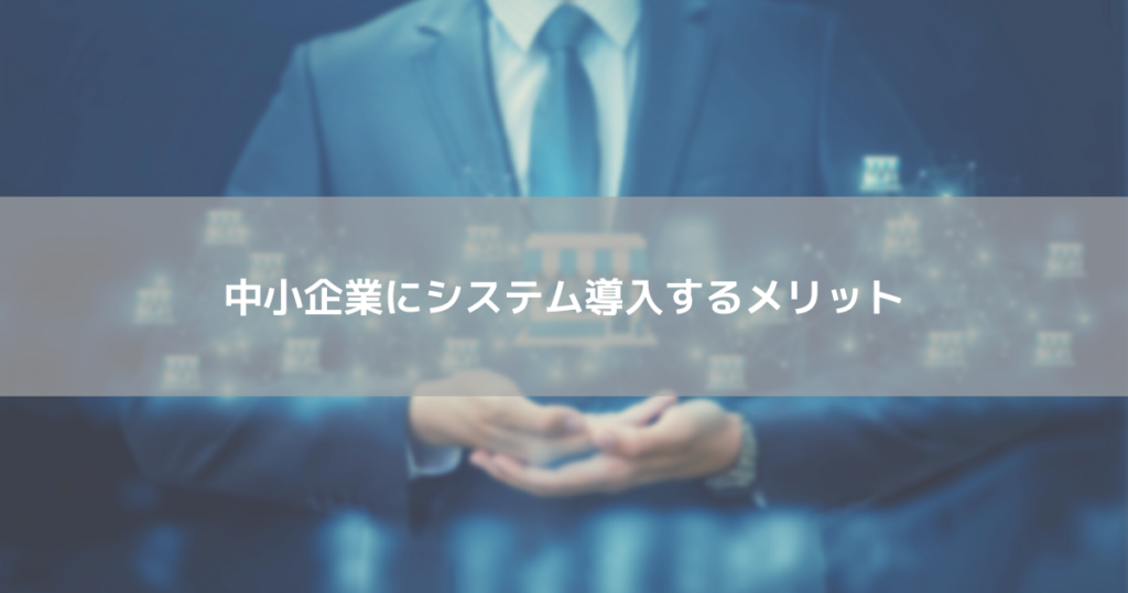 中小企業にシステム導入するメリット