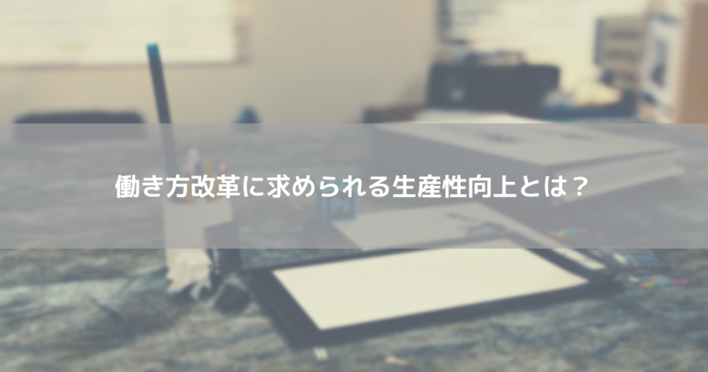 働き方改革に求められる生産性向上とは？