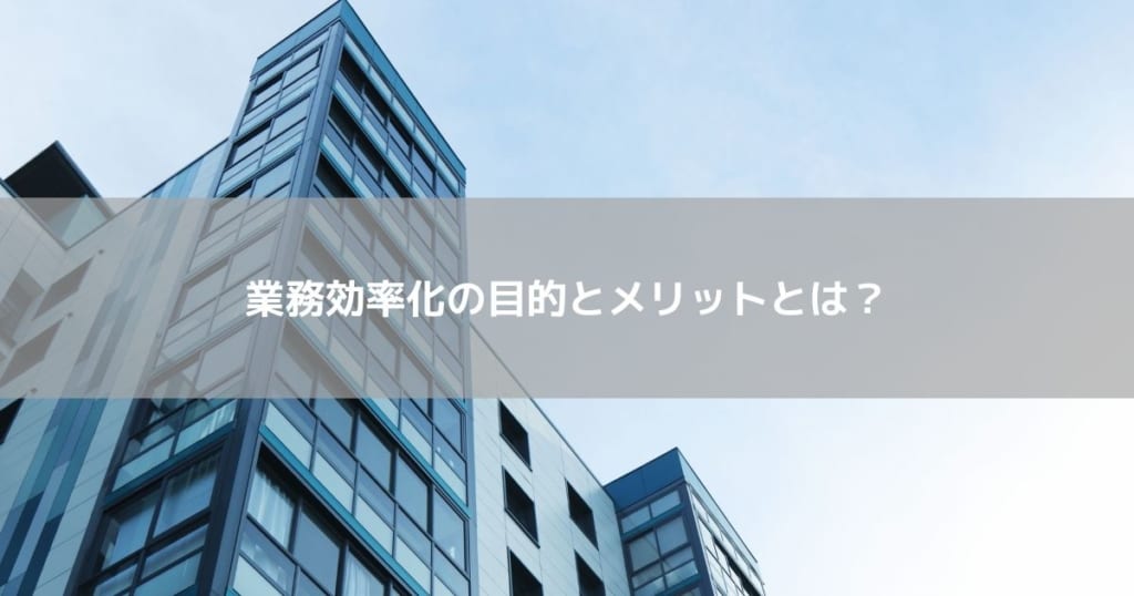 業務効率化の目的とメリットとは？